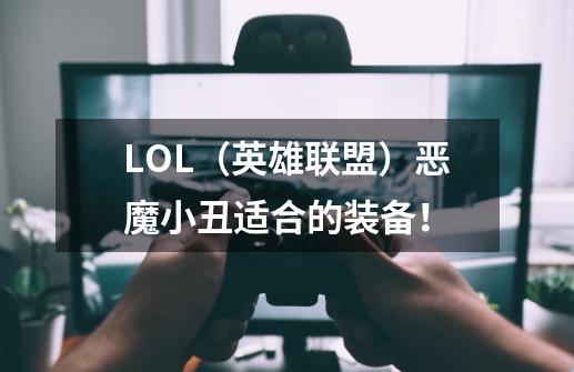 LOL（英雄联盟）恶魔小丑适合的装备！-第1张-游戏资讯-智辉网络