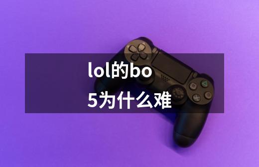 lol的bo5为什么难-第1张-游戏资讯-智辉网络