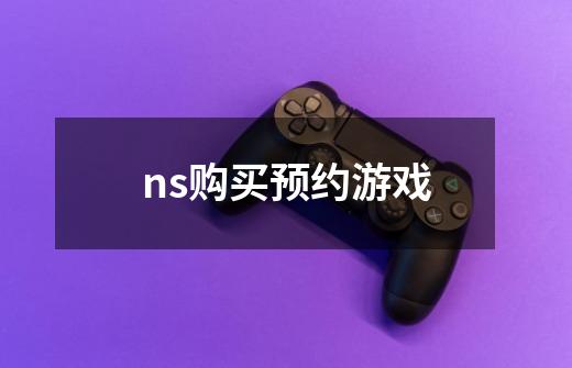 ns购买预约游戏-第1张-游戏资讯-智辉网络