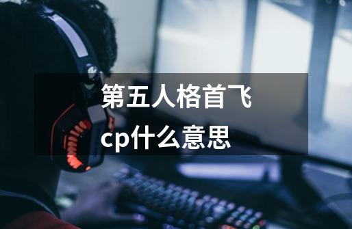 第五人格首飞cp什么意思-第1张-游戏资讯-智辉网络