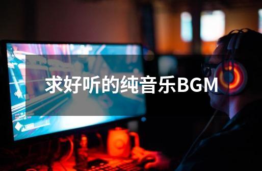 求好听的纯音乐BGM-第1张-游戏资讯-智辉网络