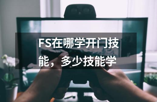 FS在哪学开门技能，多少技能学-第1张-游戏资讯-智辉网络