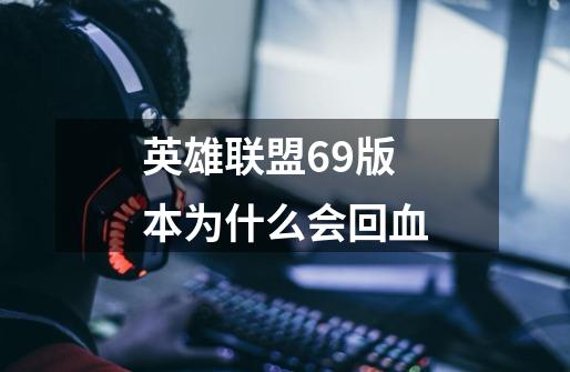 英雄联盟6.9版本为什么会回血-第1张-游戏资讯-智辉网络