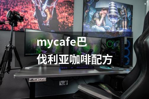 mycafe巴伐利亚咖啡配方-第1张-游戏资讯-智辉网络