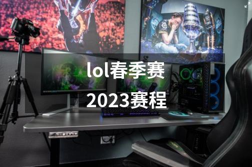 lol春季赛2023赛程-第1张-游戏资讯-智辉网络