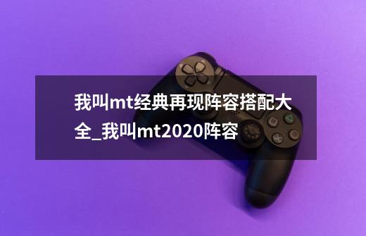 我叫mt经典再现阵容搭配大全_我叫mt2020阵容-第1张-游戏资讯-智辉网络