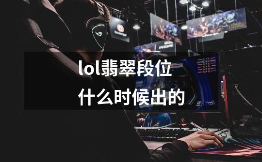 lol翡翠段位什么时候出的-第1张-游戏资讯-智辉网络