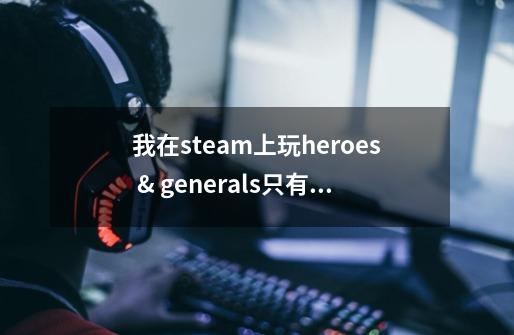 我在steam上玩heroes & generals只有已经进入游戏的大厅界面，却没有游戏界面弹出，这是怎么回事啊-第1张-游戏资讯-智辉网络