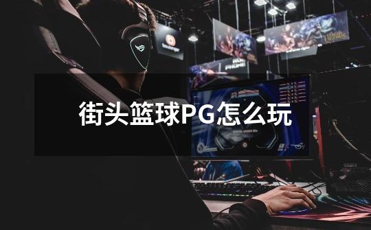 街头篮球PG怎么玩-第1张-游戏资讯-智辉网络