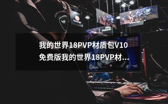 我的世界18PVP材质包V10免费版我的世界18PVP材质包V10免费版功能简介-第1张-游戏资讯-智辉网络