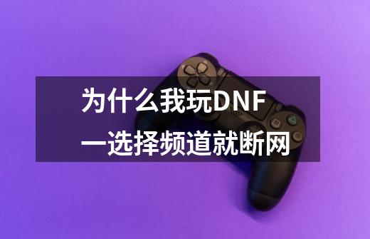 为什么我玩DNF一选择频道就断网-第1张-游戏资讯-智辉网络