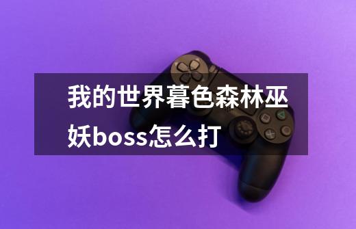 我的世界暮色森林巫妖boss怎么打-第1张-游戏资讯-智辉网络