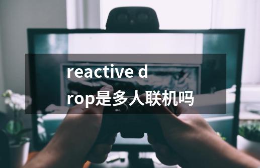 reactive drop是多人联机吗-第1张-游戏资讯-智辉网络