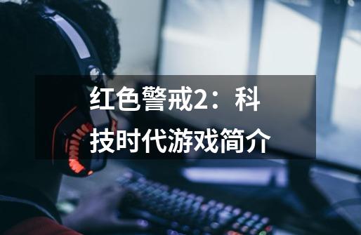 红色警戒2：科技时代游戏简介-第1张-游戏资讯-智辉网络