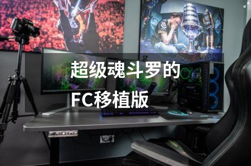 超级魂斗罗的FC移植版-第1张-游戏资讯-智辉网络