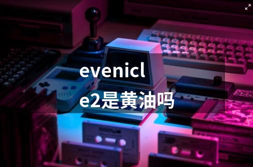 evenicle2是黄油吗-第1张-游戏资讯-智辉网络