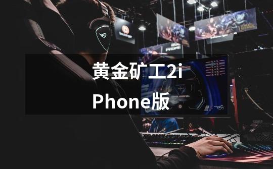 黄金矿工2iPhone版-第1张-游戏资讯-智辉网络