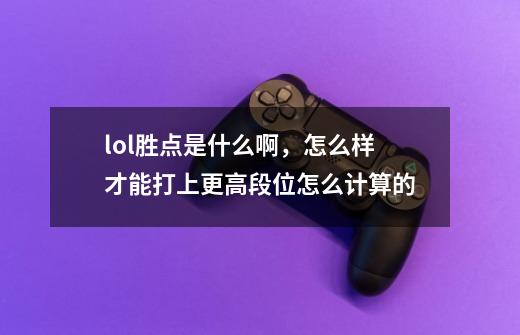 lol胜点是什么啊，怎么样才能打上更高段位怎么计算的-第1张-游戏资讯-智辉网络