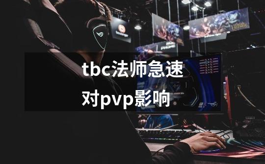 tbc法师急速对pvp影响-第1张-游戏资讯-智辉网络