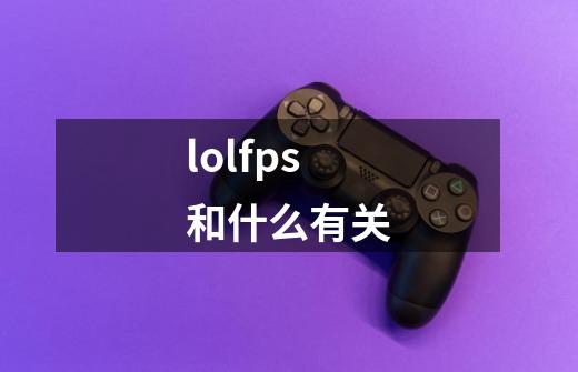 lolfps和什么有关-第1张-游戏资讯-智辉网络