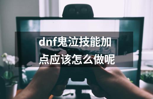 dnf鬼泣技能加点应该怎么做呢-第1张-游戏资讯-智辉网络