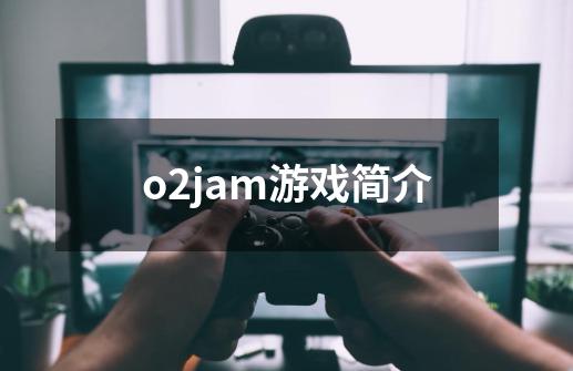 o2jam游戏简介-第1张-游戏资讯-智辉网络