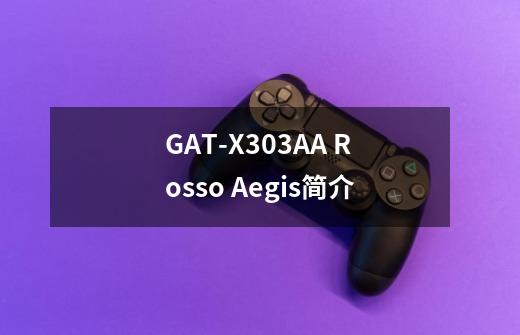 GAT-X303AA Rosso Aegis简介-第1张-游戏资讯-智辉网络