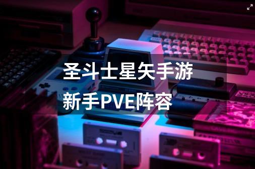 圣斗士星矢手游新手PVE阵容-第1张-游戏资讯-智辉网络