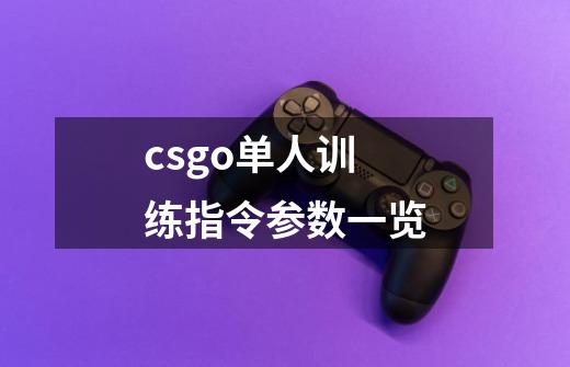 csgo单人训练指令参数一览-第1张-游戏资讯-智辉网络