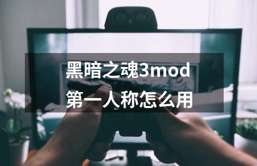 黑暗之魂3mod第一人称怎么用-第1张-游戏资讯-智辉网络