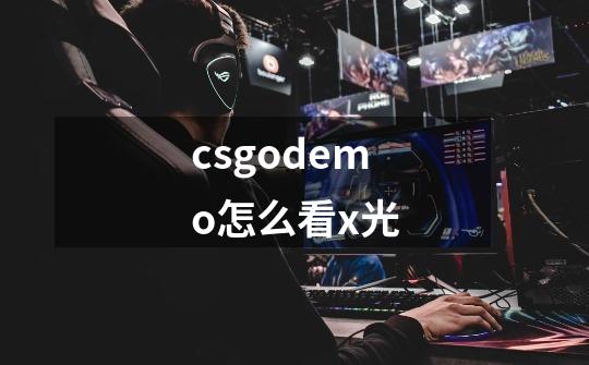 csgodemo怎么看x光-第1张-游戏资讯-智辉网络