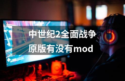 中世纪2全面战争原版有没有mod-第1张-游戏资讯-智辉网络