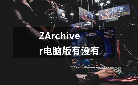 ZArchiver电脑版有没有-第1张-游戏资讯-智辉网络