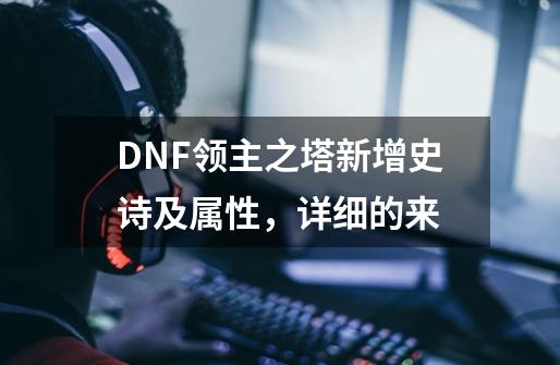 DNF领主之塔新增史诗及属性，详细的来-第1张-游戏资讯-智辉网络