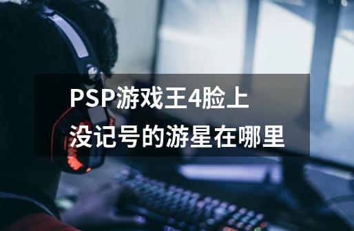 PSP游戏王4脸上没记号的游星在哪里-第1张-游戏资讯-智辉网络