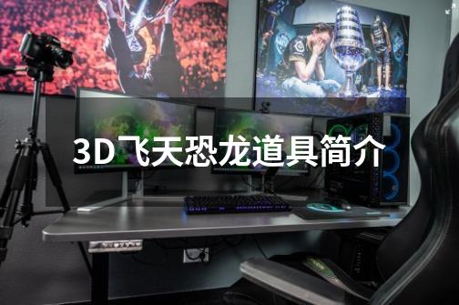 3D飞天恐龙道具简介-第1张-游戏资讯-智辉网络