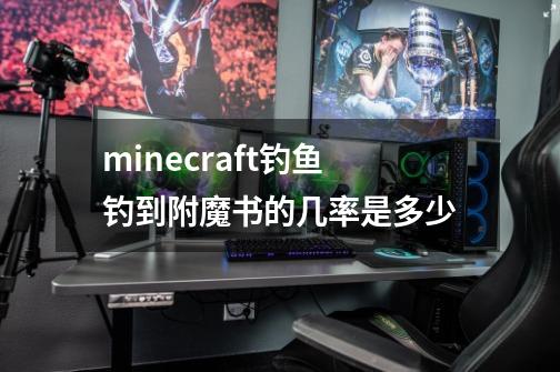 minecraft钓鱼钓到附魔书的几率是多少-第1张-游戏资讯-智辉网络