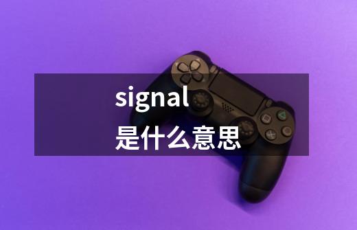 signal是什么意思-第1张-游戏资讯-智辉网络