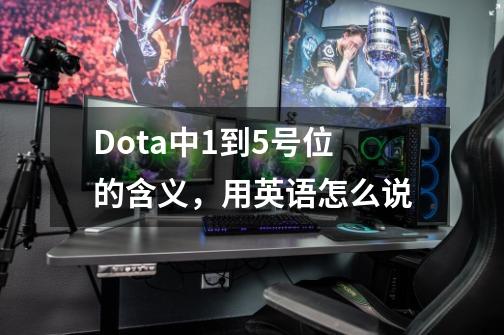 Dota中1到5号位的含义，用英语怎么说-第1张-游戏资讯-智辉网络