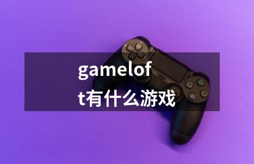 gameloft有什么游戏-第1张-游戏资讯-智辉网络