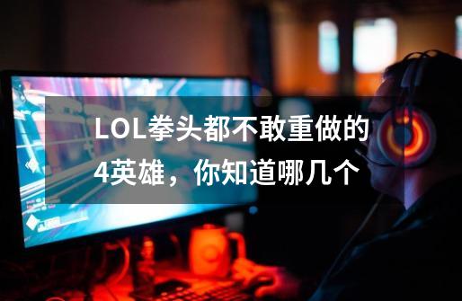 LOL拳头都不敢重做的4英雄，你知道哪几个-第1张-游戏资讯-智辉网络