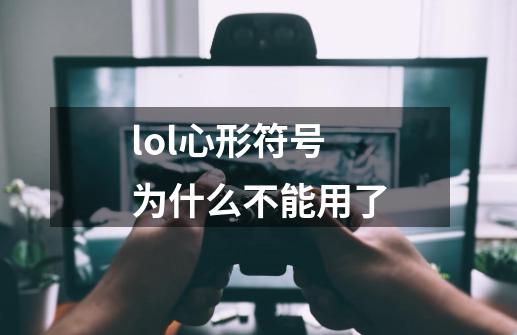 lol心形符号为什么不能用了-第1张-游戏资讯-智辉网络