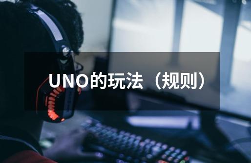 UNO的玩法（规则）-第1张-游戏资讯-智辉网络