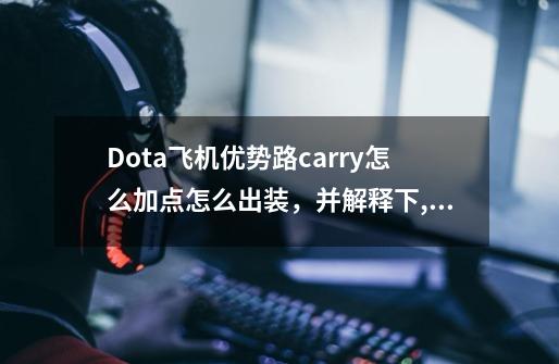 Dota飞机优势路carry怎么加点怎么出装，并解释下,dota70飞机出装-第1张-游戏资讯-智辉网络