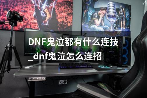 DNF鬼泣都有什么连技_dnf鬼泣怎么连招-第1张-游戏资讯-智辉网络