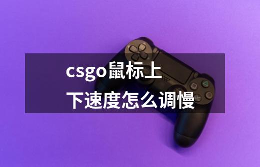 csgo鼠标上下速度怎么调慢-第1张-游戏资讯-智辉网络