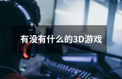 有没有什么的3D游戏-第1张-游戏资讯-智辉网络