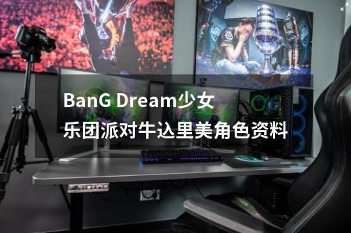 BanG Dream少女乐团派对牛込里美角色资料-第1张-游戏资讯-智辉网络