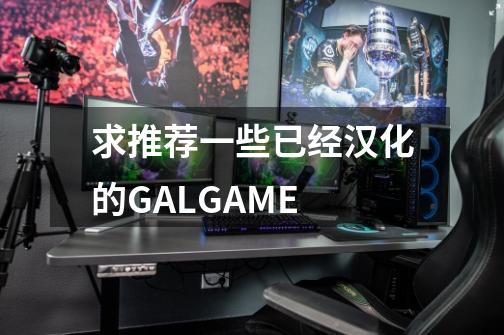 求推荐一些已经汉化的GALGAME-第1张-游戏资讯-智辉网络