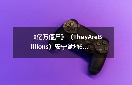 《亿万僵尸》（TheyAreBillions）安宁盆地60%难度通关回顾-第1张-游戏资讯-智辉网络